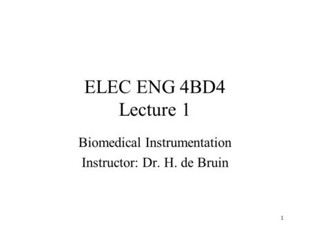 Biomedical Instrumentation Instructor: Dr. H. de Bruin