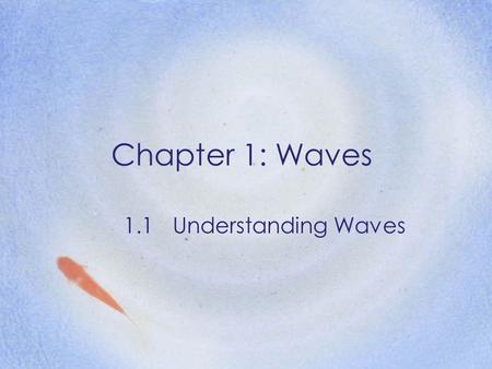Chapter 1: Waves 1.1Understanding Waves. Motion of Waves 1 An oscillating or vibrating motion in which a point or body moves back and forth along a line.