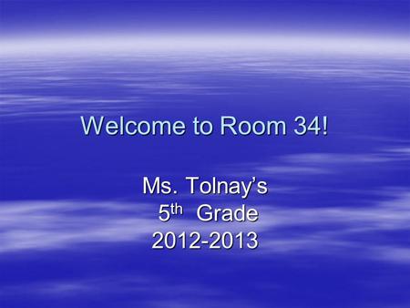 Welcome to Room 34! Ms. Tolnay’s 5 th Grade 5 th Grade2012-2013.