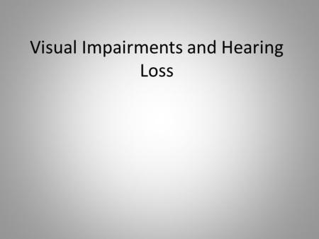 Visual Impairments and Hearing Loss
