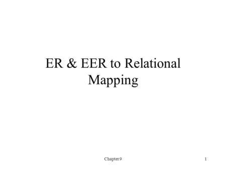 Chapter 91 ER & EER to Relational Mapping. Chapter 92 ER to Relational Mapping Step 1: For each regular entity type E in the ER schema, create a relation.