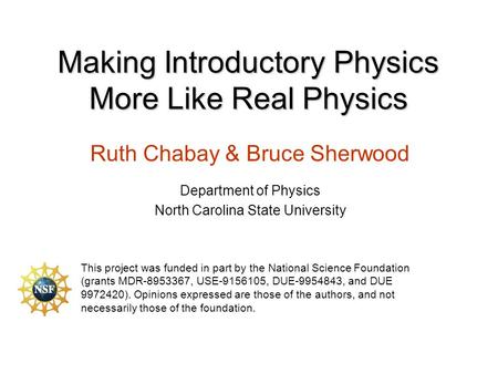 Making Introductory Physics More Like Real Physics Ruth Chabay & Bruce Sherwood Department of Physics North Carolina State University This project was.