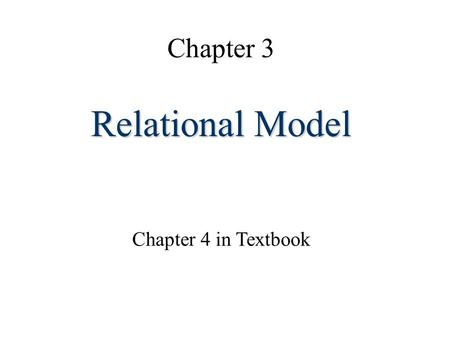 Chapter 3 Relational Model Chapter 4 in Textbook.