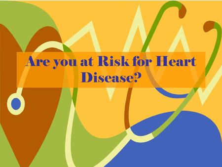 Are you at Risk for Heart Disease?. The heart –Pumps ~5 liters of blood every minute –Beats about 10,000 times a day –Pumps blood and oxygen throughout.