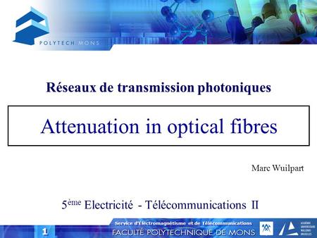 Service d’Électromagnétisme et de Télécommunications 1 1 Attenuation in optical fibres 5 ème Electricité - Télécommunications II Marc Wuilpart Réseaux.