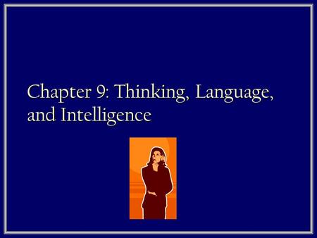 Chapter 9: Thinking, Language, and Intelligence
