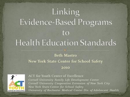 Beth Mastro New York State Center for School Safety 2010 ACT for Youth Center of Excellence Cornell University Family Life Development Center Cornell University.