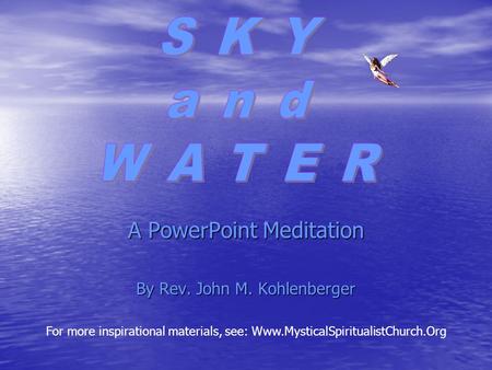 A PowerPoint Meditation By Rev. John M. Kohlenberger For more inspirational materials, see: Www.MysticalSpiritualistChurch.Org.