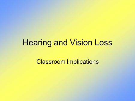 Hearing and Vision Loss Classroom Implications. Hearing Loss.