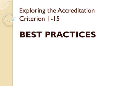 Exploring the Accreditation Criterion 1-15 BEST PRACTICES.