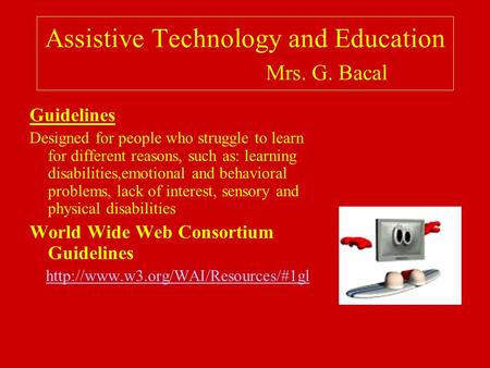 Assistive Technology and Education Mrs. G. Bacal Guidelines Designed for people who struggle to learn for different reasons, such as: learning disabilities,emotional.