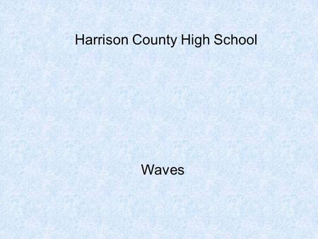 Harrison County High School Waves. A wave is a disturbance that carries energy through matter or space (356) We generally discuss two types of waves: