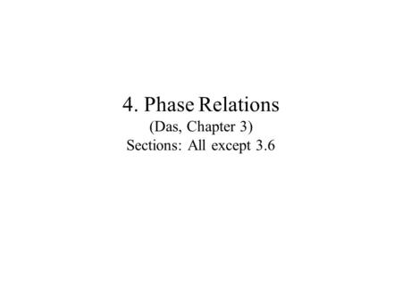 4. Phase Relations (Das, Chapter 3) Sections: All except 3.6