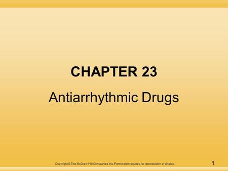 Copyright © The McGraw-Hill Companies, Inc. Permission required for reproduction or display. 1 CHAPTER 23 Antiarrhythmic Drugs.