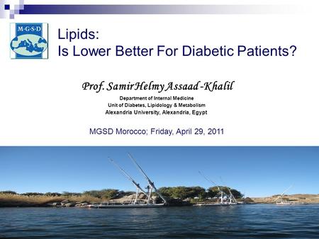 Lipids: Is Lower Better For Diabetic Patients? Prof. Samir Helmy Assaad -Khalil Department of Internal Medicine Unit of Diabetes, Lipidology & Metabolism.