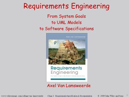 Www.wileyeurope.com/college/van lamsweerde Chap.4: Requirements Specification & Documentation © 2009 John Wiley and Sons 1 Requirements Engineering From.