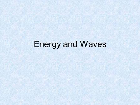 Energy and Waves.