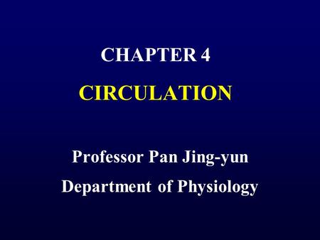 CHAPTER 4 CIRCULATION Professor Pan Jing-yun Department of Physiology.