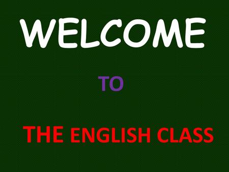 WELCOME TO THE ENGLISH CLASS.
