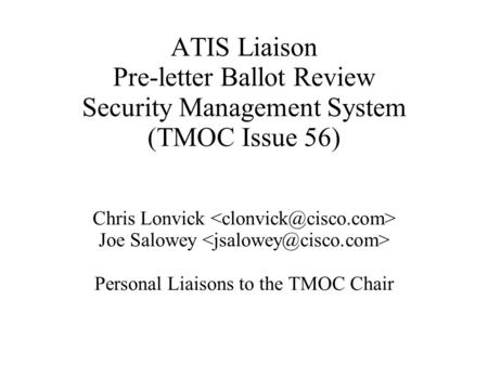 ATIS Liaison Pre-letter Ballot Review Security Management System (TMOC Issue 56) Chris Lonvick Joe Salowey Personal Liaisons to the TMOC Chair.