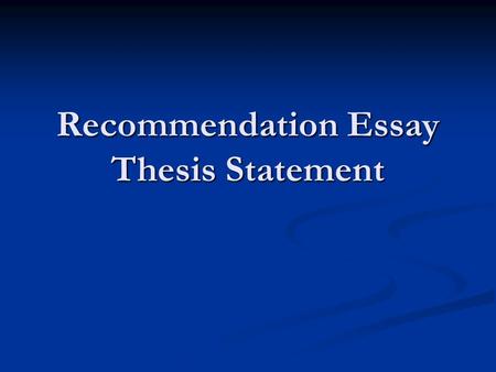Recommendation Essay Thesis Statement. Your 2 Films… Currently, you should have a solid idea of what your two films will be for the recommendation essay.