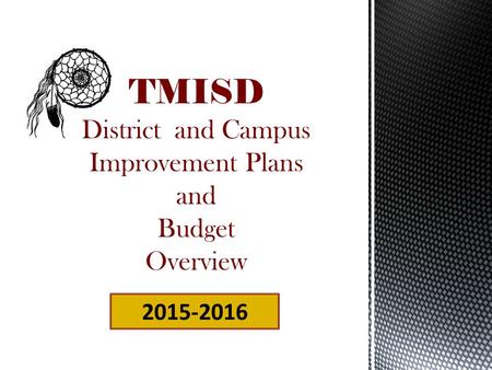 TMISD District and Campus Improvement Plans and Budget Overview 2015-2016.