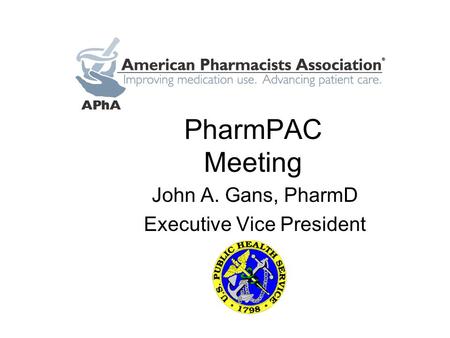 PharmPAC Meeting John A. Gans, PharmD Executive Vice President.
