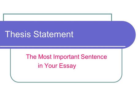 Thesis Statement The Most Important Sentence in Your Essay.