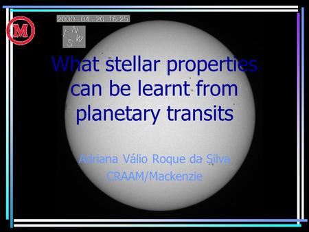 What stellar properties can be learnt from planetary transits Adriana Válio Roque da Silva CRAAM/Mackenzie.