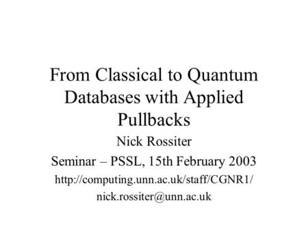From Classical to Quantum Databases with Applied Pullbacks Nick Rossiter Seminar – PSSL, 15th February 2003