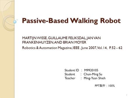 Passive-Based Walking Robot MARTIJN WISSE, GUILLAUME FELIKSDAL, JAN VAN FRANKENHUYZEN, AND BRIAN MOYER Robotics & Automation Magazine, IEEE, June 2007,