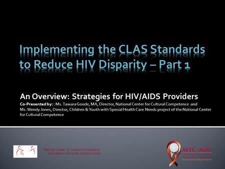 An Overview: Strategies for HIV/AIDS Providers Co-Presented by: : Ms. Tawara Goode, MA, Director, National Center for Cultural Competence and Ms. Wendy.