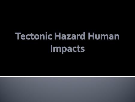Tectonic Hazard Human Impacts