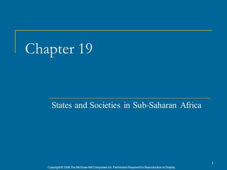 Copyright © 2006 The McGraw-Hill Companies Inc. Permission Required for Reproduction or Display. 1 Chapter 19 States and Societies in Sub-Saharan Africa.