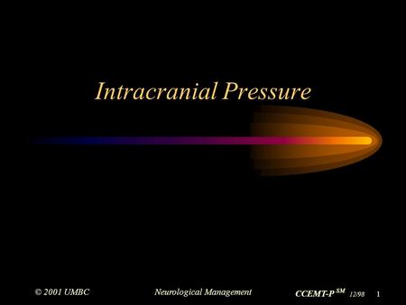 © 2001 UMBCNeurological Management CCEMT-P SM 12/98 1 Intracranial Pressure.