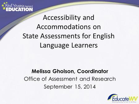 Accessibility and Accommodations on State Assessments for English Language Learners Melissa Gholson, Coordinator Office of Assessment and Research September.