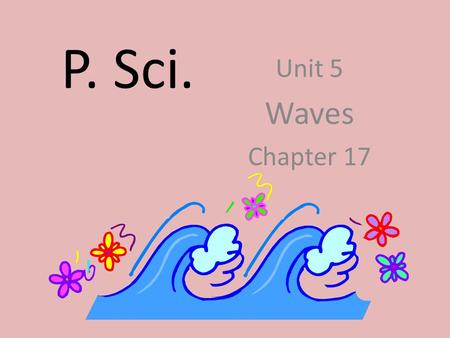 P. Sci. Unit 5 Waves Chapter 17.