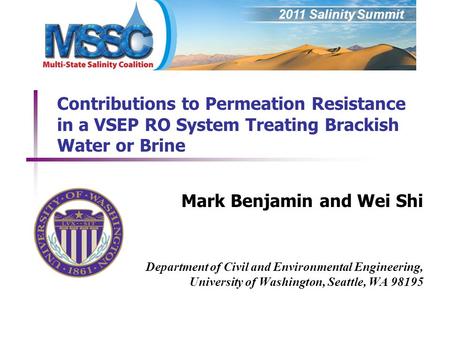 2011 Salinity Summit Contributions to Permeation Resistance in a VSEP RO System Treating Brackish Water or Brine Mark Benjamin and Wei Shi Department of.