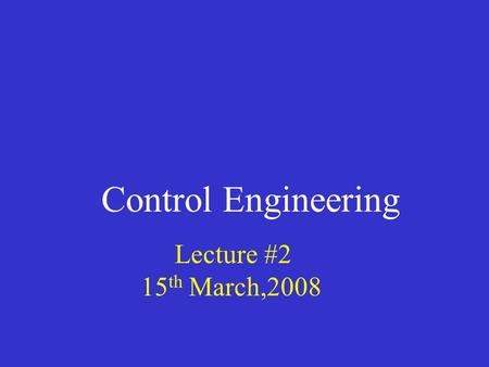 Control Engineering Lecture #2 15 th March,2008. Introduction to control systems Reference: Phillips and Habor The first applications of feedback control.