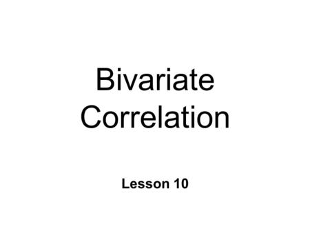 Bivariate Correlation Lesson 10. Measuring Relationships n Correlation l degree relationship b/n 2 variables l linear predictive relationship n Covariance.