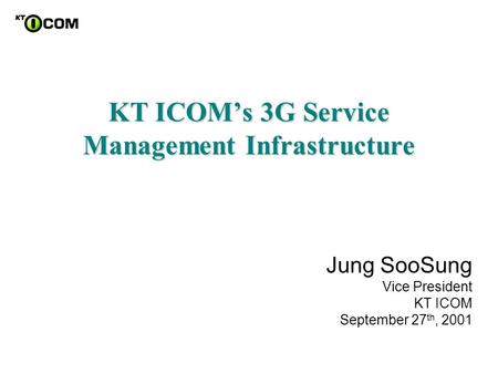 Jung SooSung Vice President KT ICOM September 27 th, 2001.