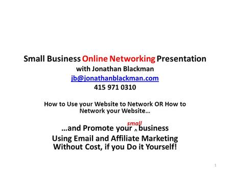 Small Business Online Networking Presentation with Jonathan Blackman 415 971 0310 How to Use your Website.