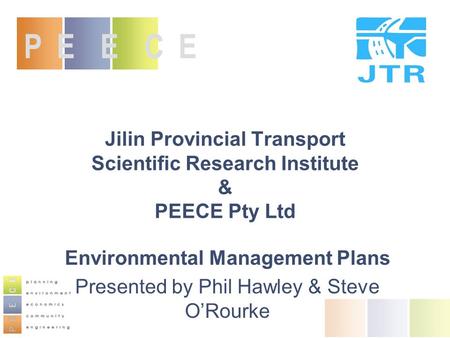 Jilin Provincial Transport Scientific Research Institute & PEECE Pty Ltd Environmental Management Plans Presented by Phil Hawley & Steve O’Rourke P E E.