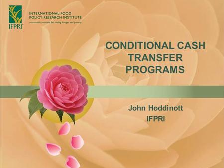 CONDITIONAL CASH TRANSFER PROGRAMS John Hoddinott IFPRI.