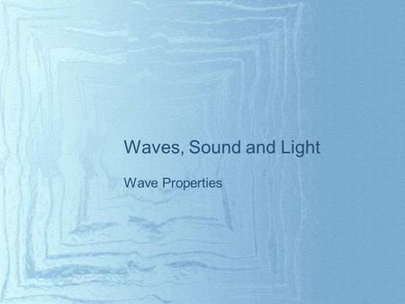 Waves, Sound and Light Wave Properties.