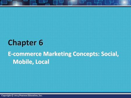 Chapter 6 E-commerce Marketing Concepts: Social, Mobile, Local
