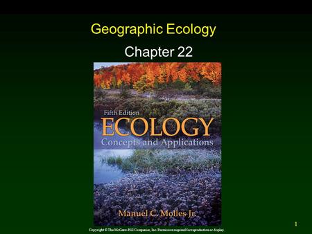 1 Geographic Ecology Chapter 22 Copyright © The McGraw-Hill Companies, Inc. Permission required for reproduction or display.