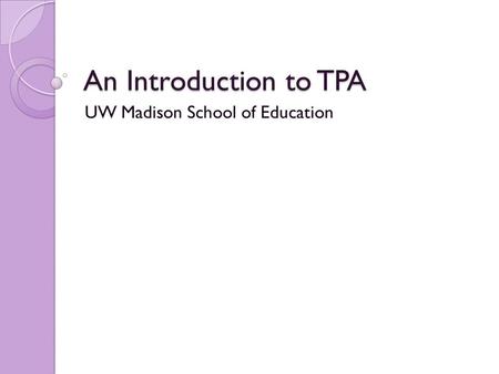 An Introduction to TPA UW Madison School of Education.