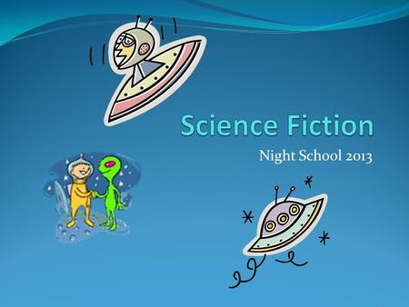 Night School 2013. What is Science Fiction? Science fiction is a genre of fiction with imaginative, but more or less plausible content.