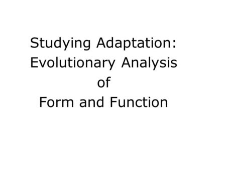 Studying Adaptation: Evolutionary Analysis of Form and Function.